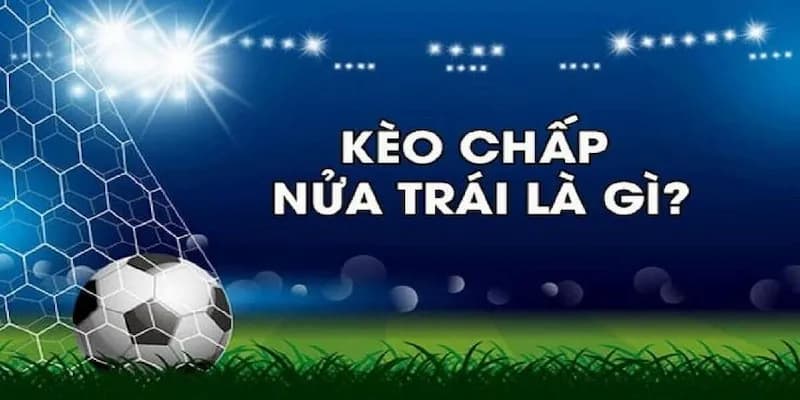 Kèo chấp nửa trái Kèo chấp nửa trái là gì